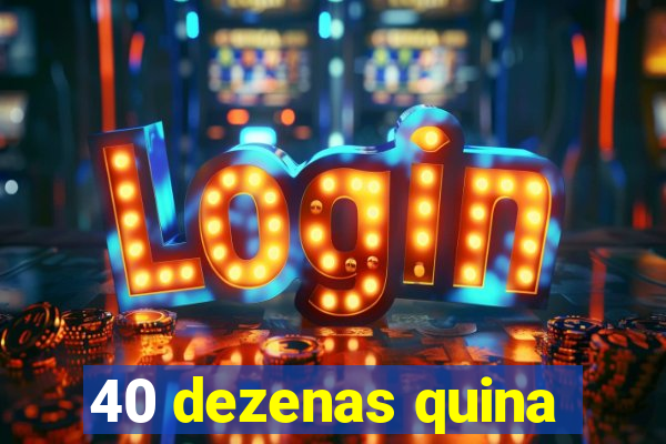 40 dezenas quina